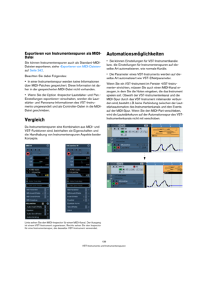 Page 135135
VST-Instrumente und Instrumentenspuren
Exportieren von Instrumentenspuren als MIDI-
Datei
Sie können Instrumentenspuren auch als Standard-MIDI-
Dateien exportieren, siehe »Exportieren von MIDI-Dateien« 
auf Seite 342.
Beachten Sie dabei Folgendes: 
In einer Instrumentenspur werden keine Informationen 
über MIDI-Patches gespeichert. Diese Information ist da-
her in der gespeicherten MIDI-Datei nicht vorhanden.
Wenn Sie die Option »Inspector-Lautstärke- und Pan.-
Einstellungen exportieren« einschalten,...