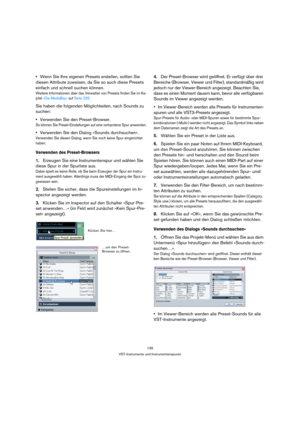 Page 139139
VST-Instrumente und Instrumentenspuren
Wenn Sie Ihre eigenen Presets erstellen, sollten Sie 
diesen Attribute zuweisen, da Sie so auch diese Presets 
einfach und schnell suchen können.
Weitere Informationen über das Verwalten von Presets finden Sie im Ka-
pitel »Die MediaBay« auf Seite 205.
Sie haben die folgenden Möglichkeiten, nach Sounds zu 
suchen:
Verwenden Sie den Preset-Browser.
So können Sie Preset-Einstellungen auf eine vorhandene Spur anwenden.
Verwenden Sie den Dialog »Sounds...