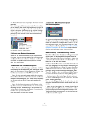 Page 147147
Automation
ÖDieses »Ersetzen« der angezeigten Parameter ist nicht 
destruktiv.
Wenn die Unterspur z. B. Automationsdaten für den Parameter enthalten 
hat, den Sie ersetzt haben, bleiben diese Daten erhalten, auch wenn der 
Parameter nicht mehr angezeigt wird. Wenn Sie erneut in das Parame-
ter-Feld in der Spurliste klicken, können Sie den vorherigen Parameter 
wieder anzeigen lassen. Alle automatisierten Parameter werden im Ein-
blendmenü mit einem Sternchen (*) hinter dem Parameternamen ge-...