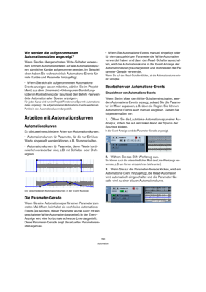 Page 150150
Automation
Wo werden die aufgenommenen 
Automationsdaten angezeigt?
Wenn Sie den übergeordneten Write-Schalter verwen-
den, können Automationsdaten auf alle Automationsspu-
ren sämtlicher Kanäle aufgenommen werden. Im Beispiel 
oben haben Sie wahrscheinlich Automations-Events für 
viele Kanäle und Parameter hinzugefügt.
Wenn Sie sich alle aufgenommenen Automations-
Events anzeigen lassen möchten, wählen Sie im Projekt-
Menü aus dem Untermenü »Unterspuren-Darstellung« 
(oder im Kontextmenü der...