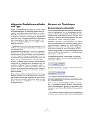 Page 153153
Automation
Allgemeine Bearbeitungsmethoden 
und Tipps
Es gibt keine allgemein gültige Regel, die besagt, welches 
Automationsverfahren Sie verwenden sollten. Es ist z. B. 
möglich, bei der Bearbeitung eines Projekts nur mit der 
Write-Automation zu arbeiten, ohne eine Automationsspur 
zu öffnen. Sie können die Einstellungen im Projekt jedoch 
auch allein durch manuelles Einzeichnen von Automations-
kurven automatisieren. Beide Methoden haben ihre Vor-
teile, aber es liegt natürlich bei Ihnen, wann...