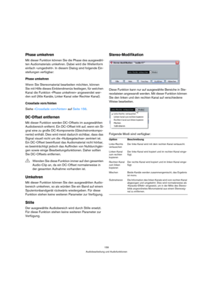 Page 159159
Audiobearbeitung und Audiofunktionen
Phase umkehren
Mit dieser Funktion können Sie die Phase des ausgewähl-
ten Audiomaterials umkehren. Dabei wird die Wellenform 
einfach »umgedreht«. In diesem Dialog sind folgende Ein-
stellungen verfügbar:
Phase umkehren
Wenn Sie Stereomaterial bearbeiten möchten, können 
Sie mit Hilfe dieses Einblendmenüs festlegen, für welchen 
Kanal die Funktion »Phase umkehren« angewendet wer-
den soll (Alle Kanäle, Linker Kanal oder Rechter Kanal).
Crossfade vorn/hinten
Siehe...