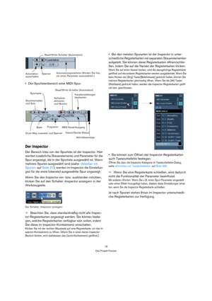 Page 1818
Das Projekt-Fenster
Der Spurlistenbereich einer MIDI-Spur:
Der Inspector
Der Bereich links von der Spurliste ist der Inspector. Hier 
werden zusätzliche Steuerelemente und Parameter für die 
Spur angezeigt, die in der Spurliste ausgewählt ist. Wenn 
mehrere Spuren ausgewählt sind (siehe »Arbeiten mit 
Spuren« auf Seite 27), werden im Inspector die Einstellun-
gen für die erste (oberste) ausgewählte Spur angezeigt.
Wenn Sie den Inspector ein- bzw. ausblenden möchten, 
klicken Sie auf den Schalter...