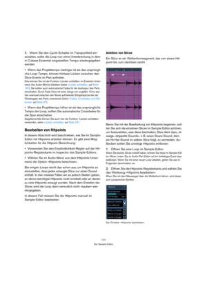 Page 177177
Der Sample-Editor
7.Wenn Sie den Cycle-Schalter im Transportfeld ein-
schalten, sollte die Loop nun ohne Unterbrechung in dem 
in Cubase Essential eingestellten Tempo wiedergegeben 
werden.
Wenn das Projekttempo niedriger ist als das ursprüngli-
che Loop-Tempo, können hörbare Lücken zwischen den 
Slice-Events im Part auftreten.
Dies können Sie mit der Funktion »Lücken schließen« im Erweitert-Unter-
menü des Audio-Menüs beheben (siehe »Lücken schließen« auf Seite 
181). Sie sollten auch automatische...