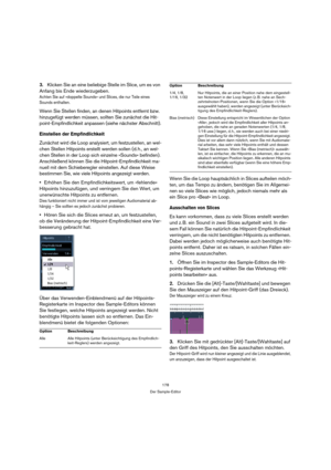 Page 178178
Der Sample-Editor
3.Klicken Sie an eine beliebige Stelle im Slice, um es von 
Anfang bis Ende wiederzugeben.
Achten Sie auf »doppelte Sounds« und Slices, die nur Teile eines 
Sounds enthalten. 
Wenn Sie Stellen finden, an denen Hitpoints entfernt bzw. 
hinzugefügt werden müssen, sollten Sie zunächst die Hit-
point-Empfindlichkeit anpassen (siehe nächster Abschnitt).
Einstellen der Empfindlichkeit
Zunächst wird die Loop analysiert, um festzustellen, an wel-
chen Stellen Hitpoints erstellt werden...