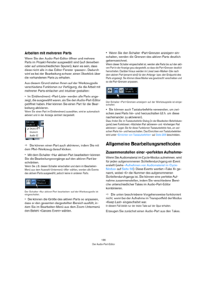 Page 186186
Der Audio-Part-Editor
Arbeiten mit mehreren Parts
Wenn Sie den Audio-Part-Editor öffnen und mehrere 
Parts im Projekt-Fenster ausgewählt sind (auf derselben 
oder auf unterschiedlichen Spuren), kann es sein, dass 
diese nicht alle in das Editor-Fenster »passen«. Dadurch 
wird es bei der Bearbeitung schwer, einen Überblick über 
die vorhandenen Parts zu erhalten.
Aus diesem Grund stehen Ihnen auf der Werkzeugzeile 
verschiedene Funktionen zur Verfügung, die die Arbeit mit 
mehreren Parts einfacher und...