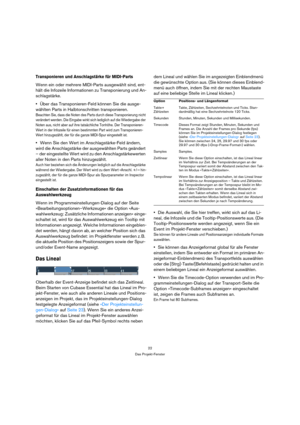 Page 2222
Das Projekt-Fenster
Transponieren und Anschlagstärke für MIDI-Parts
Wenn ein oder mehrere MIDI-Parts ausgewählt sind, ent-
hält die Infozeile Informationen zu Transponierung und An-
schlagstärke.
Über das Transponieren-Feld können Sie die ausge-
wählten Parts in Halbtonschritten transponieren.
Beachten Sie, dass die Noten des Parts durch diese Transponierung nicht 
verändert werden. Die Eingabe wirkt sich lediglich auf die Wiedergabe der 
Noten aus, nicht aber auf ihre tatsächliche Tonhöhe. Der...