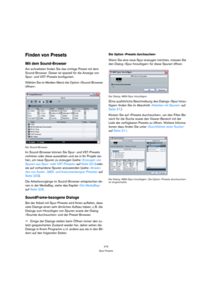 Page 219219
Spur-Presets
Finden von Presets
Mit dem Sound-Browser
Am schnellsten finden Sie das richtige Preset mit dem 
Sound-Browser. Dieser ist speziell für die Anzeige von 
Spur- und VST-Presets konfiguriert.
Wählen Sie im Medien-Menü die Option »Sound-Browser 
öffnen«.
Der Sound-Browser
Im Sound-Browser können Sie Spur- und VST-Presets 
vorhören oder diese auswählen und sie in Ihr Projekt zie-
hen, um neue Spuren zu erzeugen (siehe »Erzeugen von 
Spuren aus Spur- oder VST-Presets« auf Seite 221) oder 
sie...