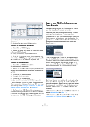 Page 225225
Spur-Presets Spurunabhängige Vorschau für ein VST-Preset im Dialog »Sounds 
durchsuchen«
Für die Vorschau gibt es zwei Möglichkeiten:
Vorschau mit eingehenden MIDI-Noten
1.Klicken Sie auf »MIDI-Eingang«.
2.Spielen Sie einige MIDI-Noten auf Ihrem MIDI-Gerät, 
z. B. einem MIDI-Keyboard.
Die Anzeige ganz rechts zeigt eingehende MIDI-Daten an.
ÖDa für die Vorschau nur solche Daten verwendet wer-
den, die über »All MIDI Inputs« empfangen werden, muss Ihr 
MIDI-Gerät auch auf »In All Inputs« eingestellt...