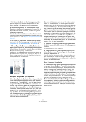 Page 2525
Das Projekt-Fenster
Sie können die Breite der Spurliste anpassen, indem 
Sie die Abgrenzung zwischen der Spurliste und der 
Event-Anzeige in die gewünschte Richtung ziehen.
Standardmäßig werden die Steuerelemente in der 
Spurliste an die Spurhöhe angepasst, d. h., wenn Sie die 
Spurhöhe oder -breite verändern, werden die Symbole 
dynamisch angeordnet.
Wenn die Steuerelemente stattdessen immer feste Positionen einneh-
men sollen, schalten Sie im Spurbedienelemente-Dialog die Option »Ele-
mente...