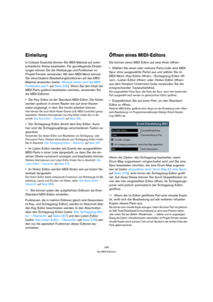 Page 248248
Die MIDI-Editoren
Einleitung
In Cubase Essential können Sie MIDI-Material auf unter-
schiedliche Weise bearbeiten. Für grundlegende Einstel-
lungen können Sie die Werkzeuge und Funktionen im 
Projekt-Fenster verwenden. Mit dem MIDI-Menü können 
Sie verschiedene Bearbeitungsfunktionen auf das MIDI-
Material anwenden (siehe »Worauf wirken sich die MIDI-
Funktionen aus?« auf Seite 236). Wenn Sie den Inhalt der 
MIDI-Parts grafisch bearbeiten möchten, verwenden Sie 
die MIDI-Editoren:
Der Key-Editor ist...