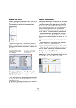 Page 262262
Die MIDI-Editoren
Auswählen einer Event-Art
In jeder Controller-Spur wird immer nur eine Event-Art an-
gezeigt. Wählen Sie im Einblendmenü links neben der An-
zeige aus, welche Event-Art dargestellt werden soll.
Wenn Sie »Einstellungen…« wählen, wird ein Dialog 
geöffnet, in dem Sie einstellen können, welche kontinuier-
lichen Controller-Events im Einblendmenü angezeigt wer-
den sollen.
Jede MIDI-Spur verfügt über ihre eigenen Einstellungen 
für Controller-Spuren (die Anzahl der Spuren und ange-...
