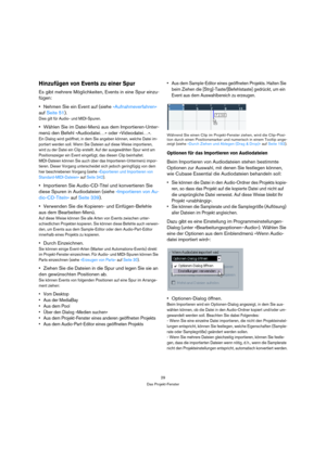 Page 2929
Das Projekt-Fenster
Hinzufügen von Events zu einer Spur
Es gibt mehrere Möglichkeiten, Events in eine Spur einzu-
fügen:
Nehmen Sie ein Event auf (siehe »Aufnahmeverfahren« 
auf Seite 51).
Dies gilt für Audio- und MIDI-Spuren.
Wählen Sie im Datei-Menü aus dem Importieren-Unter-
menü den Befehl »Audiodatei…« oder »Videodatei…«.
Ein Dialog wird geöffnet, in dem Sie angeben können, welche Datei im-
portiert werden soll. Wenn Sie Dateien auf diese Weise importieren, 
wird zu der Datei ein Clip erstellt....