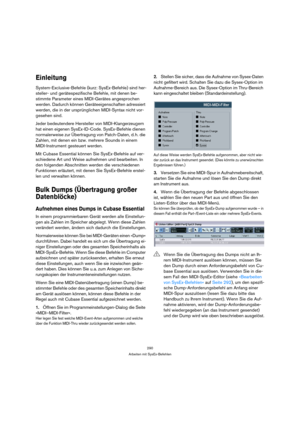 Page 290290
Arbeiten mit SysEx-Befehlen
Einleitung
System-Exclusive-Befehle (kurz: SysEx-Befehle) sind her-
steller- und gerätespezifische Befehle, mit denen be-
stimmte Parameter eines MIDI-Gerätes angesprochen 
werden. Dadurch können Geräteeigenschaften adressiert 
werden, die in der ursprünglichen MIDI-Syntax nicht vor-
gesehen sind. 
Jeder bedeutendere Hersteller von MIDI-Klangerzeugern 
hat einen eigenen SysEx-ID-Code. SysEx-Befehle dienen 
normalerweise zur Übertragung von Patch-Daten, d. h. die 
Zahlen,...