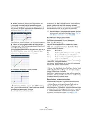 Page 296296
Arbeiten mit der Tempospur
3.Klicken Sie auf die gewünschte Zeitposition in der 
Tempokurve und halten Sie die Maustaste gedrückt.
Wenn in der Werkzeugzeile die Rasterfunktion eingeschaltet ist, wird da-
durch festgelegt, an welchen Zeitpositionen Sie Tempokurvenpunkte er-
stellen können (siehe »Raster« auf Seite 298).
Wenn Sie klicken, wird der Tempowert in der Werkzeugzeile angezeigt.
4.Ziehen Sie den Kurvenpunkt auf den gewünschten 
Tempowert (der in der Tempoanzeige angezeigt wird) und 
lassen...