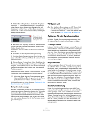 Page 314314
Synchronisation
4.Wählen Sie im Projekt-Menü den Befehl »Projektein-
stellungen…«. Der Projekteinstellungen-Dialog wird ge-
öffnet. Geben Sie im Anfang-Feld einen Wert ein, um 
festzulegen, welcher Frame auf dem Band des externen 
Geräts (z. B. auf dem eines Videorecorders) dem Projekt-
anfang entsprechen soll.
5.Ein Dialog wird angezeigt, in dem Sie gefragt werden, 
ob die Timecode-Positionen beibehalten werden sollen. 
Klicken Sie auf »Nein«.
Damit behalten alle Events und Parts ihre Position...