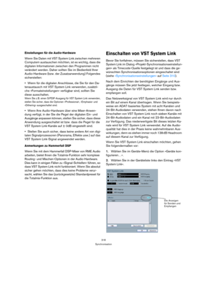 Page 318318
Synchronisation
Einstellungen für die Audio-Hardware
Wenn Sie Daten mit VST System Link zwischen mehreren 
Computern austauschen möchten, ist es wichtig, dass die 
digitalen Informationen zwischen den Programmen nicht 
verändert werden. Daher sollten Sie im Bedienfeld Ihrer 
Audio-Hardware (bzw. der Zusatzanwendung) Folgendes 
sicherstellen:
Wenn für die digitalen Anschlüsse, die Sie für den Da-
tenaustausch mit VST System Link verwenden, zusätzli-
che »Formateinstellungen« verfügbar sind, sollten...