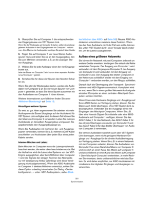 Page 321321
Synchronisation
5.Überprüfen Sie auf Computer 1 die entsprechenden 
vier Eingangsbusse von VST System Link.
Wenn Sie die Wiedergabe auf Computer 2 starten, sollten die wiederge-
gebenen Audiodaten in den Eingangsbussen von Computer 1 »ankom-
men«. Zum Mischen der Audioquellen benötigen Sie jedoch Mixer-Kanäle:
6.Fügen Sie auf Computer 1 vier neue Stereo-Audio-
spuren hinzu und leiten Sie sie an den Ausgangsbus, den 
Sie zum Mithören verwenden, z. B. an die analogen Ste-
reo-Ausgänge.
7.Wählen Sie für...