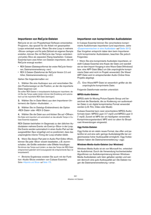 Page 341341
Arbeiten mit Dateien
Importieren von ReCycle-Dateien
ReCycle ist ein von Propellerhead Software entwickeltes 
Programm, das speziell für die Arbeit mit gesampelten 
Loops entwickelt wurde. Wenn Sie eine Loop in mehrere 
»Slices« zerlegen und für jede Zählzeit ein eigenes Sample 
erstellen, können Sie mit ReCycle das Tempo verändern 
und jedes Slice als separaten Klang bearbeiten. Cubase 
Essential kann zwei Arten von Dateien importieren, die mit 
ReCycle erzeugt wurden: 
 REX-Dateien...