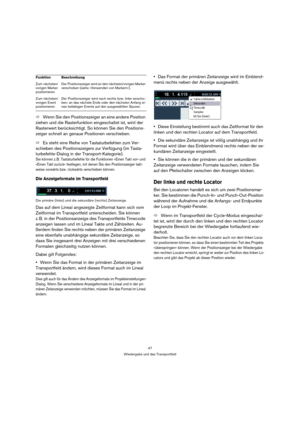 Page 4747
Wiedergabe und das Transportfeld
ÖWenn Sie den Positionszeiger an eine andere Position 
ziehen und die Rasterfunktion eingeschaltet ist, wird der 
Rasterwert berücksichtigt. So können Sie den Positions-
zeiger schnell an genaue Positionen verschieben.
ÖEs steht eine Reihe von Tastaturbefehlen zum Ver-
schieben des Positionszeigers zur Verfügung (im Tasta-
turbefehle-Dialog in der Transport-Kategorie).
Sie können z. B. Tastaturbefehle für die Funktionen »Einen Takt vor« und 
»Einen Takt zurück«...