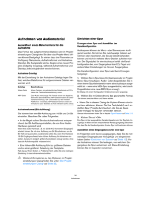 Page 5454
Aufnehmen
Aufnehmen von Audiomaterial
Auswählen eines Dateiformats für die 
Aufnahme
Das Format der aufgenommenen Dateien wird im Projekt-
einstellungen-Dialog (den Sie über das Projekt-Menü öff-
nen können) festgelegt. Es stehen dazu drei Parameter zur 
Verfügung: Samplerate, Aufnahmeformat und Aufnahme-
Dateityp. Die Samplerate wird zu Beginn eines neuen Pro-
jekts endgültig festgelegt, während Aufnahmeformat und 
Dateityp jederzeit geändert werden können.
Aufnahme-Dateityp
Mit der Einstellung für...