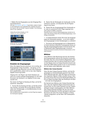 Page 5555
Aufnehmen
Wählen Sie den Eingangsbus aus dem Eingangs-Rou-
ting-Einblendmenü.
Wie unter »Der Inspector« auf Seite 18 beschrieben, werden im Inspec-
tor die Einstellungen für die ausgewählte Spur angezeigt. Sie können 
den Inspector über den Schalter »Inspector anzeigen« in der Werkzeug-
zeile ein- bzw. ausblenden.
Einstellen der Eingangspegel
Wenn Sie digitale Sounds aufnehmen, ist es wichtig, die 
Eingangspegel richtig einzustellen – laut genug, um ein 
möglichst geringes Rauschen und eine hohe...