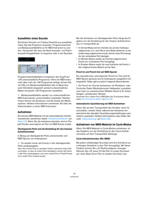 Page 6060
Aufnehmen
Auswählen eines Sounds
Sie können Sounds von Cubase Essential aus auswählen, 
indem Sie das Programm anweisen, Programmwechsel- 
und Bankauswahlbefehle an Ihr MIDI-Instrument zu sen-
den. Verwenden Sie dazu die Bank-Auswahl- und Patch-
Auswahl-Eingabefelder im Inspector oder in der Spurliste.
Programmwechselbefehle ermöglichen den Zugriff auf 
128 unterschiedliche Programme. Wenn Ihr MIDI-Instru-
ment über mehr als 128 Programme verfügt, können Sie 
mit Hilfe von Bankauswahlbefehlen (die im...