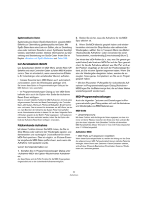 Page 6262
Aufnehmen
Systemexklusive Daten
Systemexklusive Daten (SysEx-Daten) sind spezielle MIDI-
Befehle zur Übermittlung gerätespezifischer Daten. Mit 
SysEx-Daten kann eine Liste von Zahlen, die zur Einstellung 
eines oder mehrerer Sounds in einem Synthesizer benötigt 
werden, übermittelt werden. Weitere Informationen zur Dar-
stellung und Bearbeitung von SysEx-Daten finden Sie im 
Kapitel »Arbeiten mit SysEx-Befehlen« auf Seite 289.
Der Zurücksetzen-Befehl
Der Zurücksetzen-Befehl im MIDI-Menü sendet...