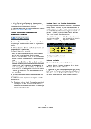 Page 6969
Fades, Crossfades und Hüllkurven
ÖWenn Sie hierfür die Tastatur der Maus vorziehen, 
können Sie für das Bearbeiten der Lautstärkekurve und 
Fade-Griffe auch Tastaturbefehle festlegen.
Die zugehörigen Befehle finden Sie im Tastaturbefehle-Dialog unter »Au-
dio«, siehe »Tastaturbefehle« auf Seite 355.
Erzeugen und Anpassen von Fades mit dem 
Auswahlbereich-Werkzeug
Sie können Fades auch mit dem Auswahlbereich-Werk-
zeug erzeugen und bearbeiten. Gehen Sie folgenderma-
ßen vor:
1.Wählen Sie einen Bereich...