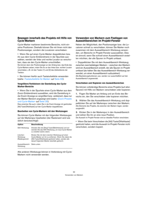 Page 9292
Verwenden von Markern
Bewegen innerhalb des Projekts mit Hilfe von 
Cycle-Markern
Cycle-Marker markieren bestimmte Bereiche, nicht ein-
zelne Positionen. Deshalb können Sie mit ihnen nicht den 
Positionszeiger, sondern die Locatoren verschieben:
Wenn Sie auf einen Cycle-Marker doppelklicken bzw. 
ihn aus dem Cycle-Einblendmenü in der Spurliste aus-
wählen, werden der linke und rechte Locator so verscho-
ben, dass sie den Cycle-Marker umschließen.
Sie können dann den Positionszeiger an den Anfang bzw....