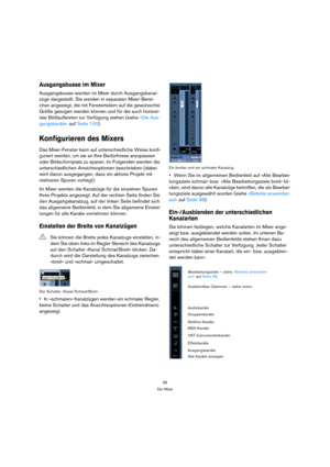 Page 9696
Der Mixer
Ausgangsbusse im Mixer
Ausgangsbusse werden im Mixer durch Ausgangskanal-
züge dargestellt. Sie werden in separaten Mixer-Berei-
chen angezeigt, die mit Fensterteilern auf die gewünschte 
Größe gezogen werden können und für die auch horizon-
tale Bildlaufleisten zur Verfügung stehen (siehe »Die Aus-
gangskanäle« auf Seite 100).
Konfigurieren des Mixers
Das Mixer-Fenster kann auf unterschiedliche Weise konfi-
guriert werden, um sie an Ihre Bedürfnisse anzupassen 
oder Bildschirmplatz zu...