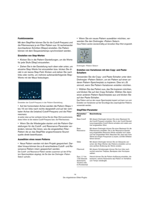 Page 1414
Die mitgelieferten Effekt-PlugIns
Funktionsweise
Mit dem StepFilter können Sie für die Cutoff-Frequenz und 
die Filterresonanz je ein Filter-Pattern aus 16 nacheinander 
durchlaufenen Schritten (Steps) einstellen. Die Pattern 
können mit dem Sequenzertempo synchronisiert werden.
Einstellen von Step-Werten
•Klicken Sie in die Pattern-Darstellungen, um die Werte 
für jede Stufe (Step) einzustellen.
Ziehen Sie in der Darstellung nach oben oder unten, um 
einzelne Step-Werte frei einzustellen bzw. klicken...