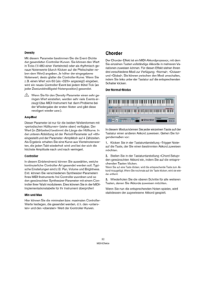 Page 3232
MIDI-Effekte
Density
Mit diesem Parameter bestimmen Sie die Event-Dichte 
der gesendeten Controller-Kurven. Sie können den Wert 
in Ticks (1/480 einer Viertelnote) oder als rhythmisch ge-
naue Notenwerte (durch Klicken auf die Pfeilschalter ne-
ben dem Wert) angeben. Je höher der eingegebene 
Notenwert, desto glatter die Controller-Kurve. Wenn Sie 
z. B. einen Wert von 60 (als »32th« angezeigt) eingeben, 
wird ein neues Controller-Event bei jedem 60tel Tick (an 
jeder Zweiunddreißigstel-Notenposition)...