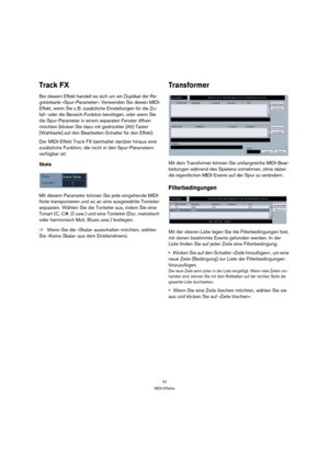 Page 4242
MIDI-Effekte
Track FX
Bei diesem Effekt handelt es sich um ein Duplikat der Re-
gisterkarte »Spur-Parameter«. Verwenden Sie diesen MIDI-
Effekt, wenn Sie z. B. zusätzliche Einstellungen für die Zu-
fall- oder die Bereich-Funktion benötigen, oder wenn Sie 
die Spur-Parameter in einem separaten Fenster öffnen 
möchten (klicken Sie dazu mit gedrückter [Alt]-Taste/
[Wahltaste] auf den Bearbeiten-Schalter für den Effekt).
Der MIDI-Effekt Track FX beinhaltet darüber hinaus eine 
zusätzliche Funktion, die...