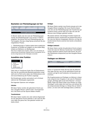 Page 4747
MIDI-Effekte
Bearbeiten von Filterbedingungen als Text 
Im Bereich direkt unter der Liste der Filterbedingungen 
werden die Filterbedingungen noch einmal in Textform 
aufgeführt. Sie können hier auch Filterbedingungen als 
Text eingeben. Die dazu nötige Syntax entnehmen Sie den 
mitgelieferten Presets.
ÖFilterbedingungen in Textform bieten keine zusätzlichen 
Funktionen, es handelt sich lediglich um eine andere Mög-
lichkeit zum Definieren von Bedingungen. 
Wenn Sie im Textfeld etwas eingeben, sollten...