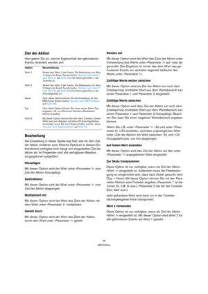 Page 4848
MIDI-Effekte
Ziel der Aktion
Hier geben Sie an, welche Eigenschaft der gefundenen 
Events verändert werden soll:
Bearbeitung
Die Einstellung in dieser Spalte legt fest, wie mit dem Ziel 
der Aktion verfahren wird. Welche Optionen in diesem Ein-
blendmenü verfügbar sind, hängt vom eingestellten Ziel der 
Aktion ab. Im Folgenden sind alle verfügbaren Bearbei-
tungsoptionen aufgeführt:
Hinzufügen
Mit dieser Option wird der Wert unter »Parameter 1« zum 
Ziel der Aktion hinzugefügt.
Subtrahieren
Mit dieser...