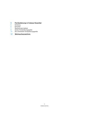 Page 44
Inhaltsverzeichnis
5Fernbedienung in Cubase Essential
6Einleitung
6Einrichten
7Bearbeitungsvorgänge
8Andere Fernbedienungsgeräte
10Die unterstützten Fernbedienungsgeräte
17Stichwortverzeichnis 