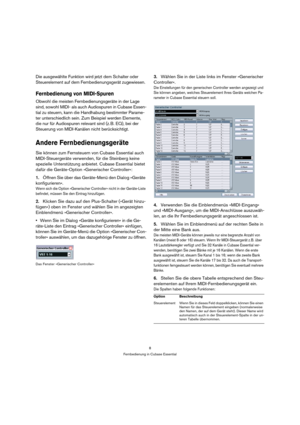 Page 88
Fernbedienung in Cubase Essential
Die ausgewählte Funktion wird jetzt dem Schalter oder 
Steuerelement auf dem Fernbedienungsgerät zugewiesen.
Fernbedienung von MIDI-Spuren
Obwohl die meisten Fernbedienungsgeräte in der Lage 
sind, sowohl MIDI- als auch Audiospuren in Cubase Essen-
tial zu steuern, kann die Handhabung bestimmter Parame-
ter unterschiedlich sein. Zum Beispiel werden Elemente, 
die nur für Audiospuren relevant sind (z. B. EQ), bei der 
Steuerung von MIDI-Kanälen nicht berücksichtigt....