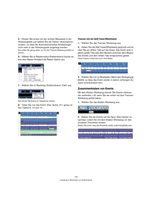 Page 105105
Lehrgang 2: Bearbeiten von Audiomaterial
5.Klicken Sie erneut mit der rechten Maustaste in die 
Werkzeugzeile und wählen Sie die Option »Automations-
modus«, so dass die Automationsmodus-Einstellungen 
nicht mehr in der Werkzeugzeile angezeigt werden.
Nun sollten Sie genug sehen, um mit dem Trennen-Werkzeug arbeiten zu 
können.
6.Wählen Sie im Rastermodus-Einblendmenü (rechts ne-
ben dem Raster-Schalter) die Raster-Option aus.
7.Wählen Sie im Rastertyp-Einblendmenü »Takt« aus.
Nun können Sie Events...