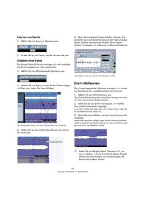 Page 108108
Lehrgang 2: Bearbeiten von Audiomaterial
Löschen von Events
1.Wählen Sie das Löschen-Werkzeug aus.
2.Klicken Sie auf die Events, die Sie löschen möchten.
Erstellen eines Fades
Sie können Fades für Events erzeugen, d. h. die Lautstärke 
des Events langsam ein- bzw. ausblenden.
1.Wählen Sie das Objektauswahl-Werkzeug aus.
2.Wählen Sie das Event, für das Sie ein Fade erzeugen 
möchten, aus, indem Sie darauf klicken.
3.Klicken Sie auf das rechte blaue Dreieck und ziehen 
Sie nach links.4.Wenn Sie...
