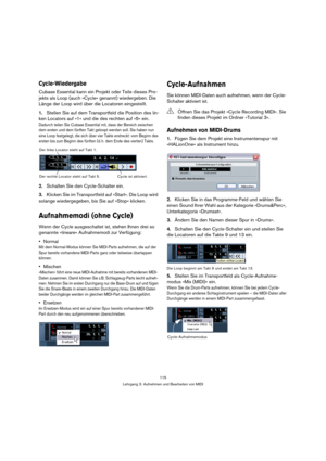 Page 115115
Lehrgang 3: Aufnehmen und Bearbeiten von MIDI
Cycle-Wiedergabe
Cubase Essential kann ein Projekt oder Teile dieses Pro-
jekts als Loop (auch »Cycle« genannt) wiedergeben. Die 
Länge der Loop wird über die Locatoren eingestellt.
1.Stellen Sie auf dem Transportfeld die Position des lin-
ken Locators auf »1« und die des rechten auf »5« ein.
Dadurch teilen Sie Cubase Essential mit, dass der Bereich zwischen 
dem ersten und dem fünften Takt geloopt werden soll. Sie haben nun 
eine Loop festgelegt, die...