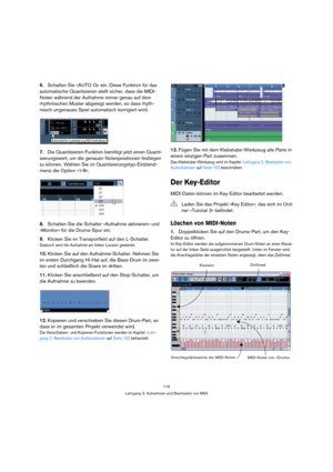 Page 116116
Lehrgang 3: Aufnehmen und Bearbeiten von MIDI
6.Schalten Sie »AUTO Q« ein. Diese Funktion für das 
automatische Quantisieren stellt sicher, dass die MIDI-
Noten während der Aufnahme immer genau auf dem 
rhythmischen Muster abgelegt werden, so dass rhyth-
misch ungenaues Spiel automatisch korrigiert wird.
7.Die Quantisieren-Funktion benötigt jetzt einen Quanti-
sierungswert, um die genauen Notenpositionen festlegen 
zu können. Wählen Sie im Quantisierungstyp-Einblend-
menü die Option »1/8«.
8.Schalten...