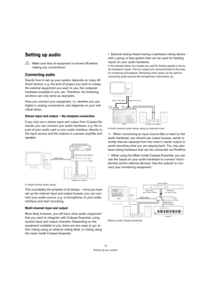 Page 1414
Setting up your system
Setting up audio
Connecting audio
Exactly how to set up your system depends on many dif-
ferent factors, e. g. the kind of project you wish to create, 
the external equipment you want to use, the computer 
hardware available to you, etc. Therefore, the following 
sections can only serve as examples.
How you connect your equipment, i. e. whether you use 
digital or analog connections, also depends on your indi-
vidual setup.
Stereo input and output – the simplest connection
If...