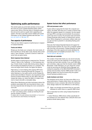Page 2121
Setting up your system
Optimizing audio performance
This section gives you some hints and tips on how to get 
the most out of your Cubase Essential system, perfor-
mance-wise. Some of this text refers to hardware proper-
ties and can be used as a guide when upgrading your 
system. This text is very brief. Look for details and current 
information on the Cubase Essential web site (see “How 
you can reach us” on page 7)!
Two aspects of performance
There are two distinct aspects of performance in respect...