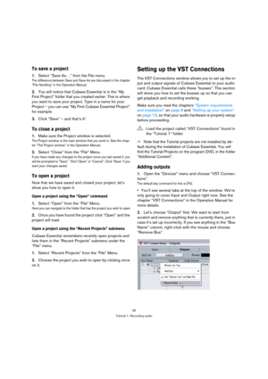 Page 2525
Tutorial 1: Recording audio
To save a project
1.Select “Save As…” from the File menu.
The difference between Save and Save As are discussed in the chapter 
“File Handling” in the Operation Manual.
2.You will notice that Cubase Essential is in the “My 
First Project” folder that you created earlier. This is where 
you want to save your project. Type in a name for your 
Project – you can use “My First Cubase Essential Project” 
for example.
3.Click “Save” – and that’s it!
To close a project
1.Make sure...