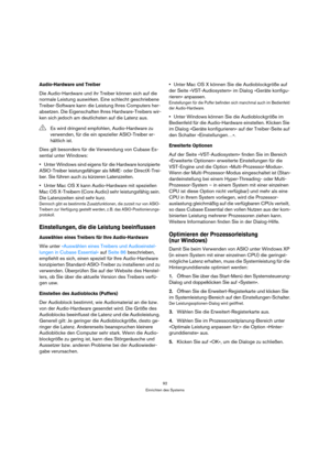 Page 9292
Einrichten des Systems
Audio-Hardware und Treiber
Die Audio-Hardware und ihr Treiber können sich auf die 
normale Leistung auswirken. Eine schlecht geschriebene 
Treiber-Software kann die Leistung Ihres Computers her-
absetzen. Die Eigenschaften Ihres Hardware-Treibers wir-
ken sich jedoch am deutlichsten auf die Latenz aus.
Dies gilt besonders für die Verwendung von Cubase Es-
sential unter Windows:
Unter Windows sind eigens für die Hardware konzipierte 
ASIO-Treiber leistungsfähiger als MME- oder...