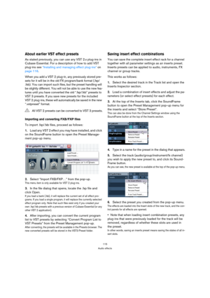 Page 115115
Audio effects
About earlier VST effect presets
As stated previously, you can use any VST 2.x plug-ins in 
Cubase Essential. For a description of how to add VST 
plug-ins see “Installing and managing effect plug-ins” on 
page 116.
When you add a VST 2 plug-in, any previously stored pre-
sets for it will be in the old FX program/bank format (.fxp/
.fxb). You can import such files, but the preset handling will 
be slightly different. You will not be able to use the new fea-
tures until you have...