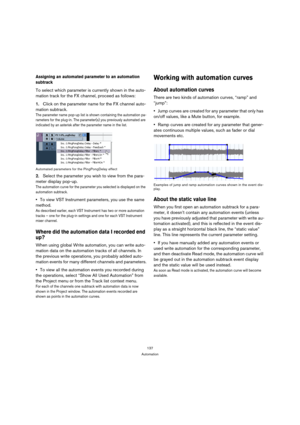Page 137137
Automation
Assigning an automated parameter to an automation 
subtrack
To select which parameter is currently shown in the auto-
mation track for the FX channel, proceed as follows:
1.Click on the parameter name for the FX channel auto-
mation subtrack.
The parameter name pop-up list is shown containing the automation pa-
rameters for the plug-in. The parameter(s) you previously automated are 
indicated by an asterisk after the parameter name in the list.
Automated parameters for the PingPongDelay...