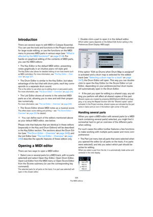 Page 225225
The MIDI editors
Introduction
There are several ways to edit MIDI in Cubase Essential. 
You can use the tools and functions in the Project window 
for large-scale editing, or use the functions on the MIDI 
menu to process MIDI parts in various ways (see “What is 
affected by the MIDI functions?” on page 214). For 
hands-on graphical editing of the contents of MIDI parts, 
you use the MIDI editors:
The Key Editor is the default MIDI editor, presenting 
notes graphically in an intuitive piano...