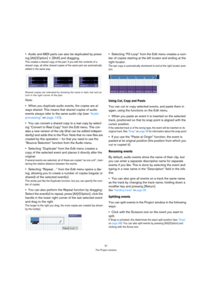 Page 3131
The Project window
Audio and MIDI parts can also be duplicated by press-
ing [Alt]/[Option] + [Shift] and dragging.
This creates a shared copy of the part. If you edit the contents of a 
shared copy, all other shared copies of the same part are automatically 
edited in the same way.
Shared copies are indicated by showing the name in italic text and an 
icon in the right corner of the part.
Note:
When you duplicate audio events, the copies are al-
ways shared. This means that shared copies of audio...